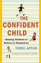 The Confident Child: Raising Children to Believe