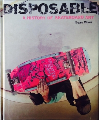 Disposable a History of Skateboard Art