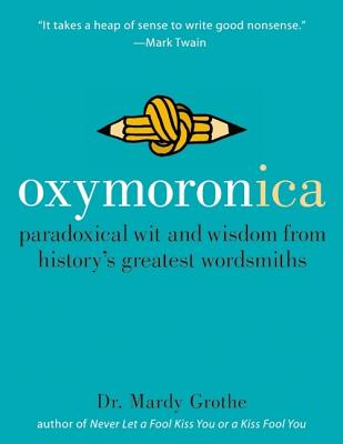 Oxymoronica: Paradoxical Wit and Wisdom