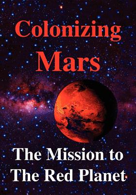 Colonizing Mars the Human Mission to the Red