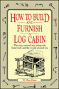 How to Build and Furnish a Log Cabin: The Easy,