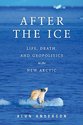 After the Ice: Life, Death, and Geopolitics in the