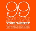 99 Ways to Cut, Sew, Trim, & Tie Your T-Shirt Into