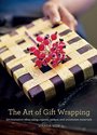 The Art of Gift Wrapping: 50 Innovative Ideas Using Organic, Unique, and Uncommon Materials