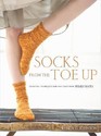 Socks from the Toe Up: Essential Techniques and