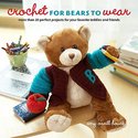 Crochet for Bears to Wear: More Than 20 Perfect