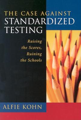 The Case Against Standardized Testing: Raising the