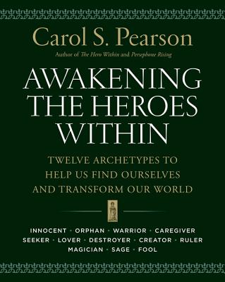 Awakening the Heroes Within: Twelve Archetypes to
